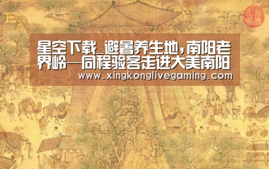 星空下载_避暑养生地,南阳老界岭—同程验客走进大美南阳(图2) 星空下载