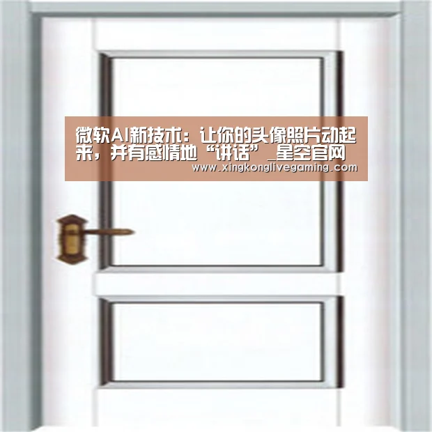 微软AI新技术:让你的头像照片动起来,并有感情地“讲话”_星空官网(图3) 星空下载
