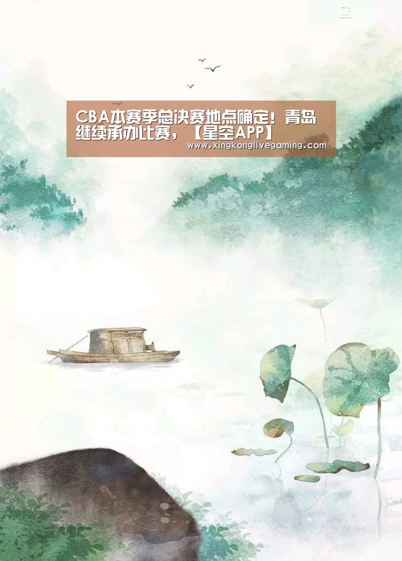 CBA本赛季总决赛地点确定!青岛继续承办比赛,【星空APP】(图1) 星空赛事